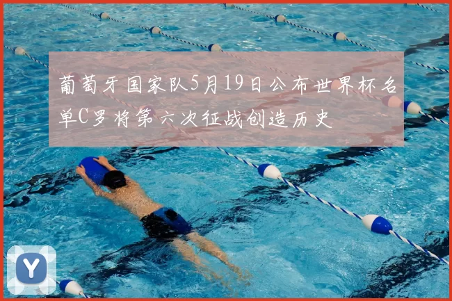 葡萄牙国家队5月19日公布世界杯名单C罗将第六次征战创造历史