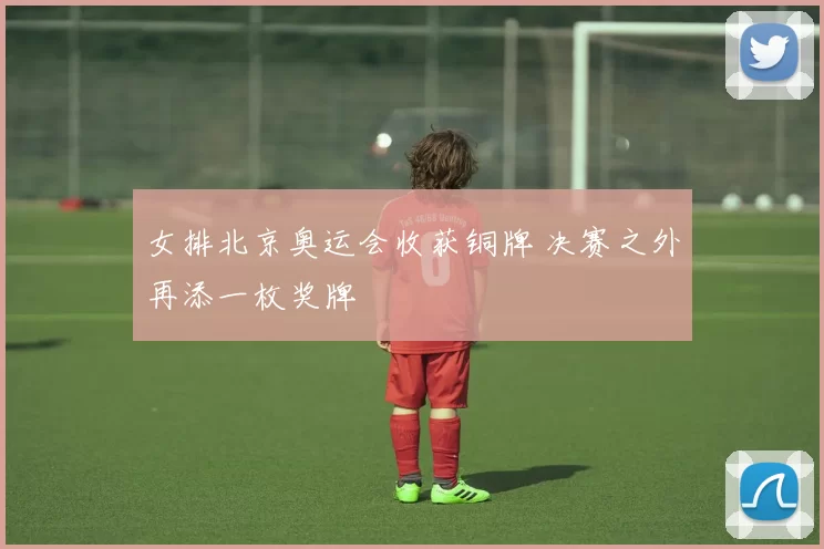 女排北京奥运会收获铜牌 决赛之外再添一枚奖牌