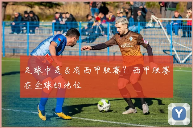 足球中是否有西甲联赛?西甲联赛在全球的地位