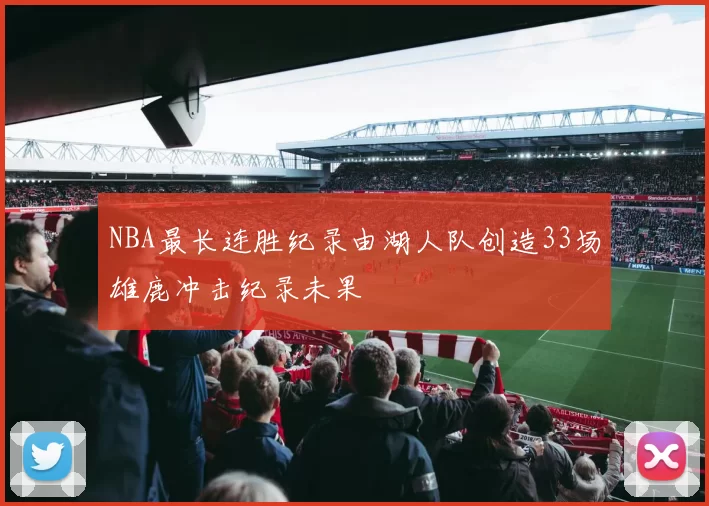 NBA最长连胜纪录由湖人队创造33场雄鹿冲击纪录未果