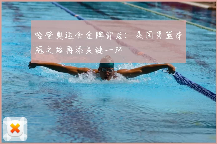 哈登奥运会金牌背后：美国男篮夺冠之路再添关键一环
