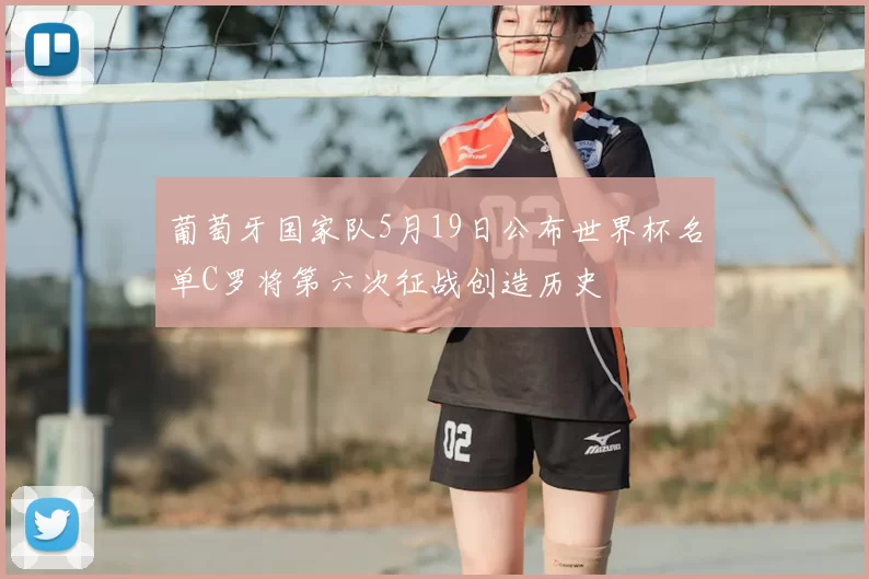 葡萄牙国家队5月19日公布世界杯名单C罗将第六次征战创造历史