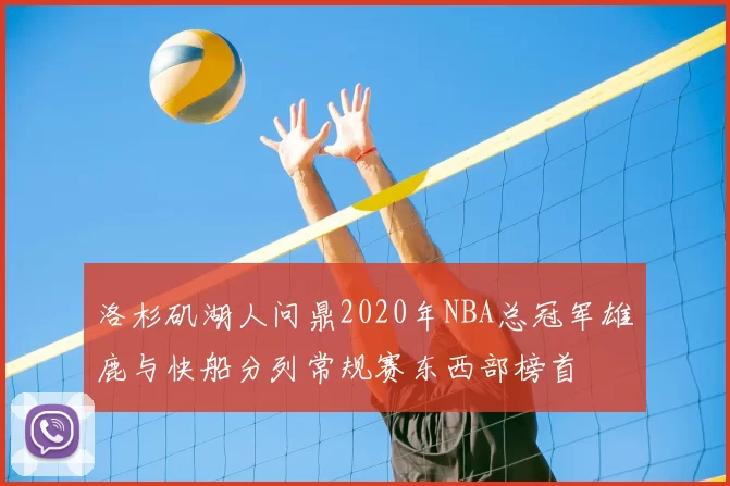洛杉矶湖人问鼎2020年NBA总冠军雄鹿与快船分列常规赛东西部榜首
